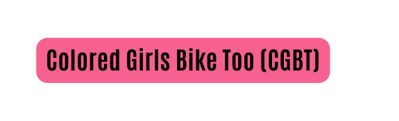 Colored Girls Bike Too CGBT